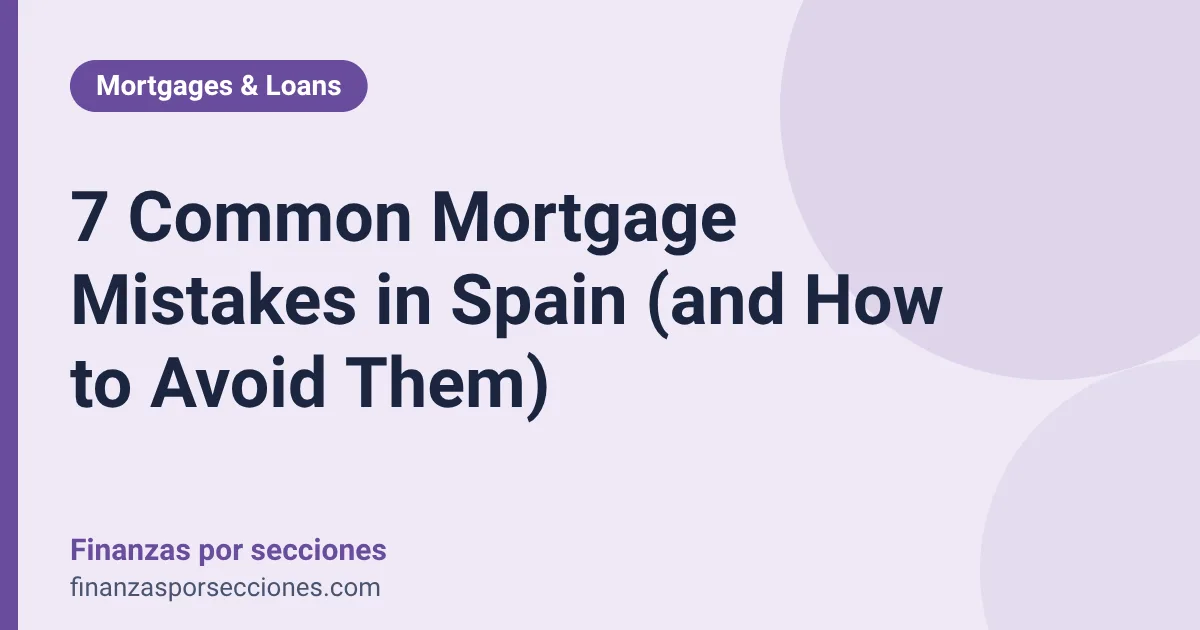 7 Common Mortgage Mistakes in Spain (and How to Avoid Them)